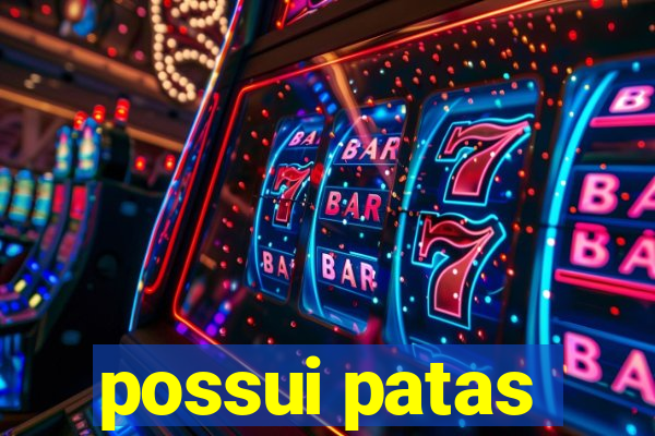 possui patas