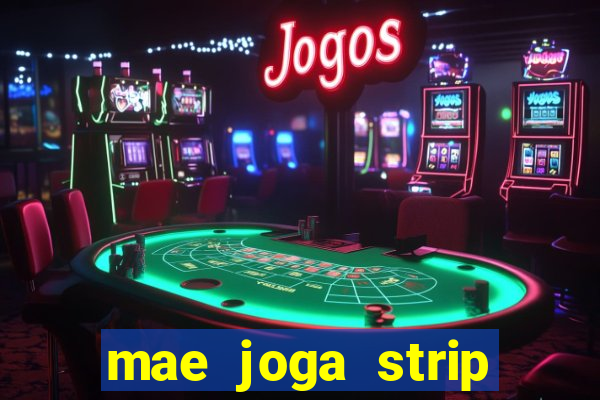 mae joga strip poker com o filho