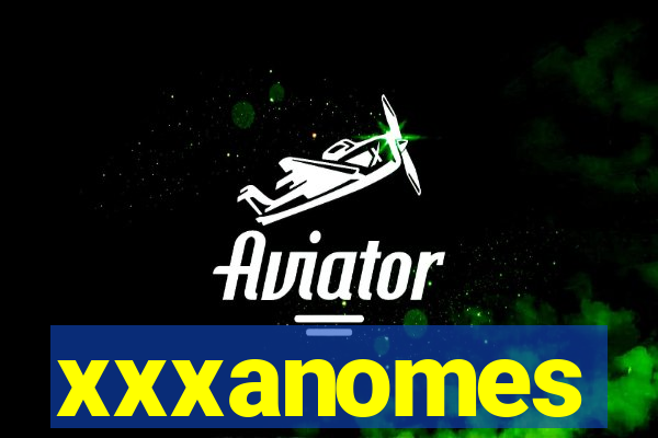 xxxanomes