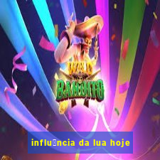 influ锚ncia da lua hoje