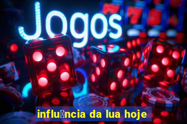 influ锚ncia da lua hoje