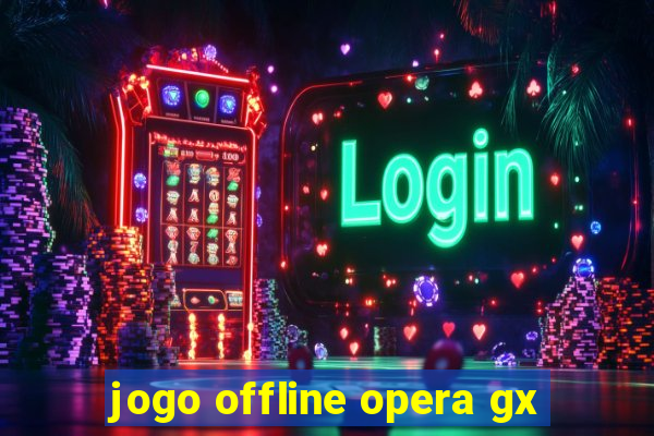 jogo offline opera gx