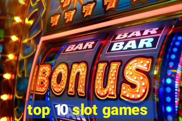 top 10 slot games