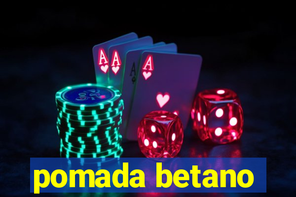 pomada betano