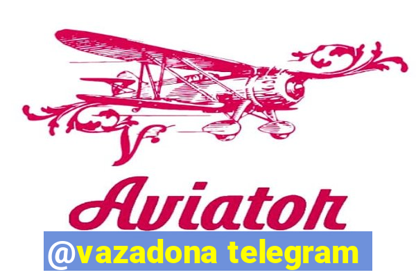 @vazadona telegram