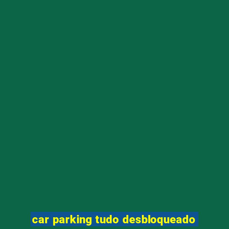 car parking tudo desbloqueado