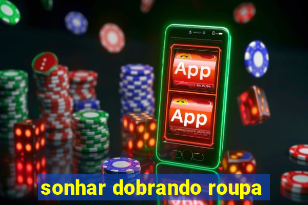 sonhar dobrando roupa