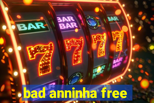 bad anninha free