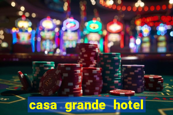 casa grande hotel resort & spa