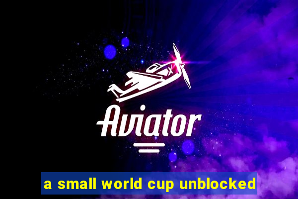 a small world cup unblocked