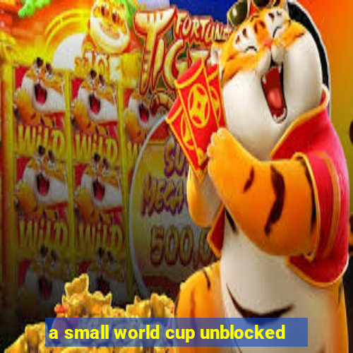 a small world cup unblocked