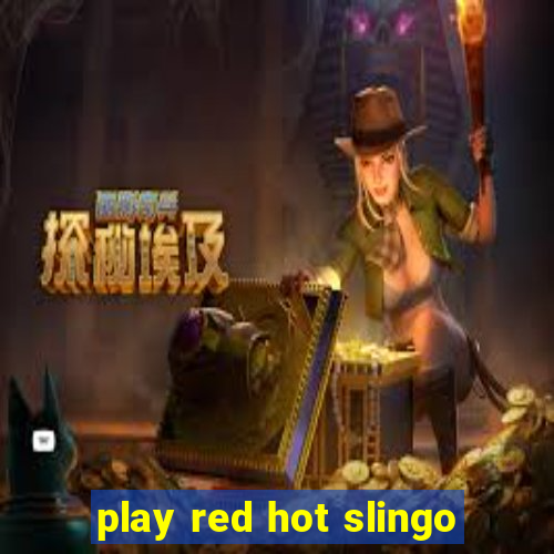 play red hot slingo