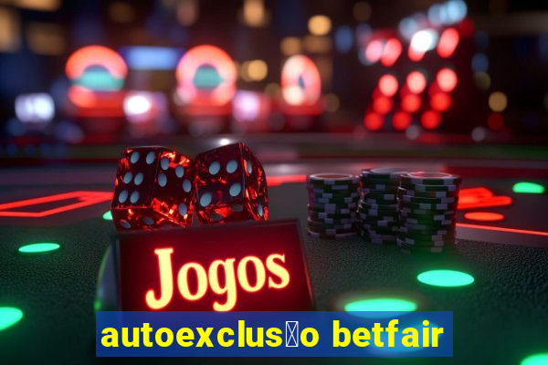 autoexclus茫o betfair