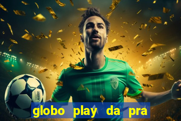 globo play da pra assistir jogo ao vivo