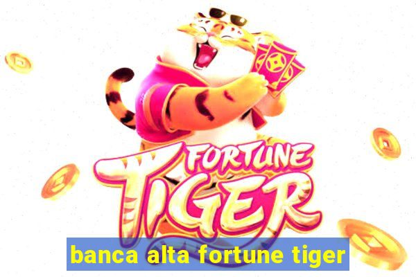 banca alta fortune tiger