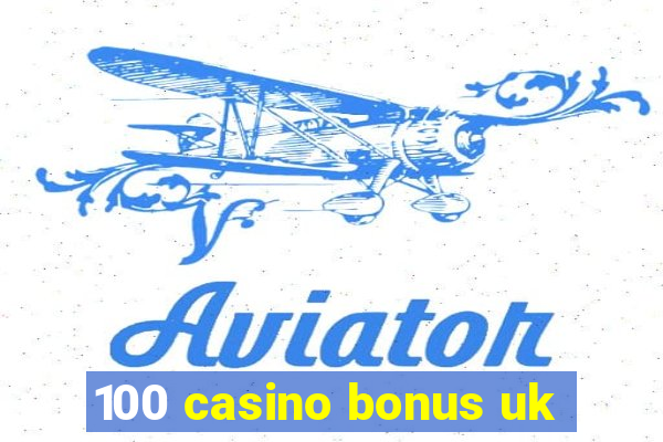 100 casino bonus uk