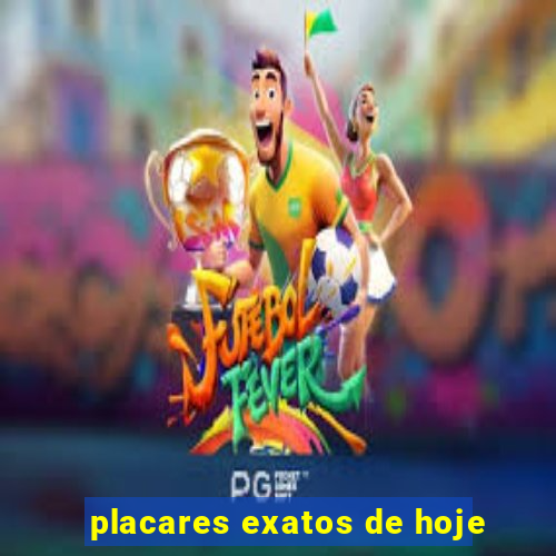 placares exatos de hoje