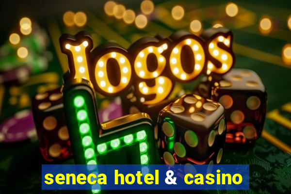 seneca hotel & casino