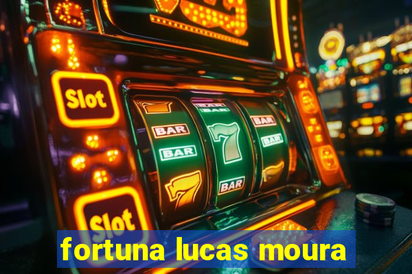 fortuna lucas moura