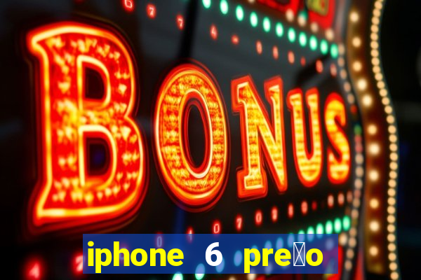 iphone 6 pre莽o casas bahia