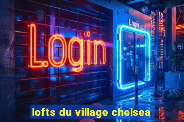 lofts du village chelsea