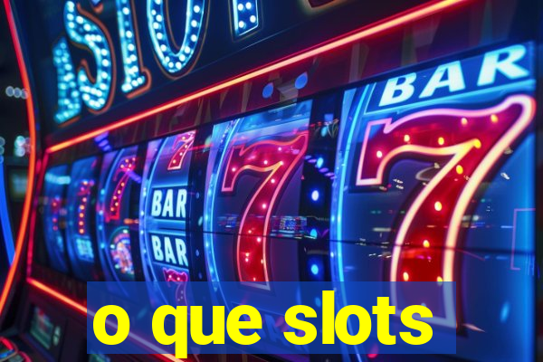 o que slots