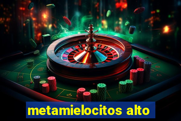 metamielocitos alto