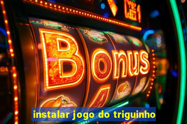 instalar jogo do triguinho