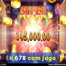 ii 678 com jogo