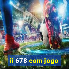 ii 678 com jogo