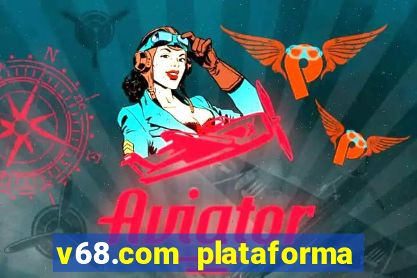 v68.com plataforma de jogos