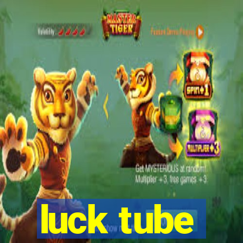 luck tube