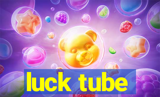 luck tube