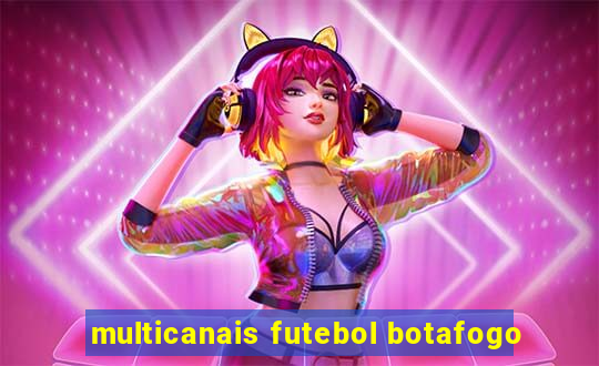 multicanais futebol botafogo