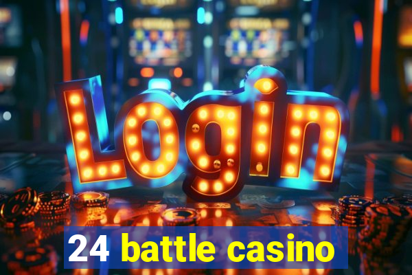 24 battle casino