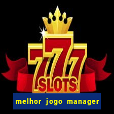 melhor jogo manager de futebol