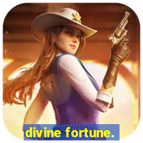 divine fortune.