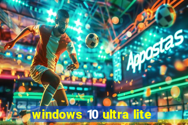 windows 10 ultra lite