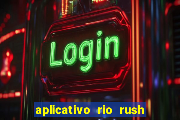 aplicativo rio rush paga mesmo