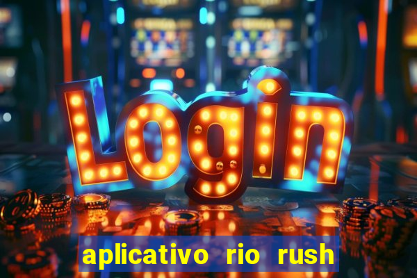 aplicativo rio rush paga mesmo