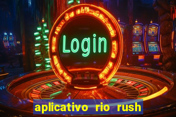 aplicativo rio rush paga mesmo