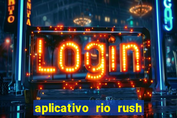 aplicativo rio rush paga mesmo