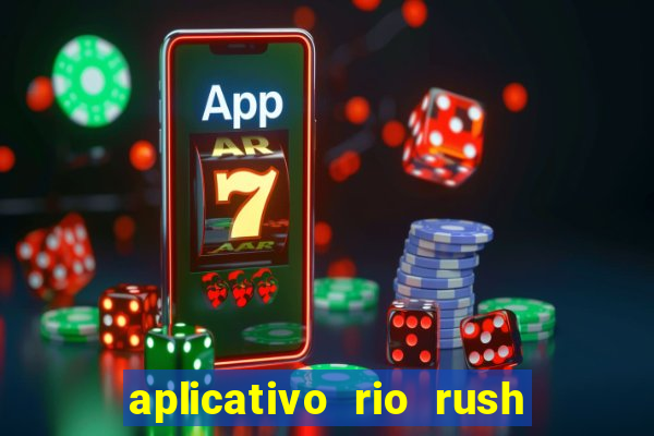 aplicativo rio rush paga mesmo