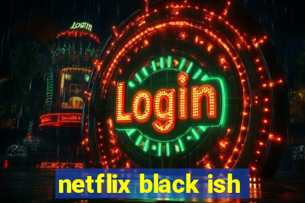 netflix black ish