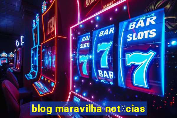 blog maravilha not铆cias