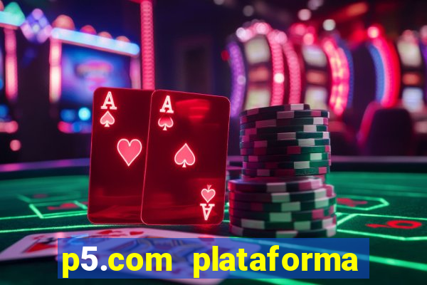 p5.com plataforma de jogos