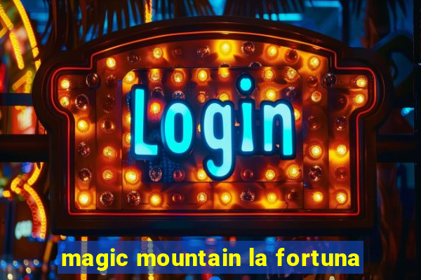 magic mountain la fortuna