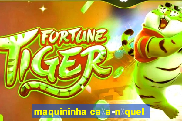 maquininha ca莽a-n铆quel