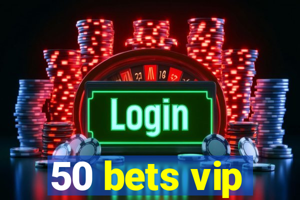 50 bets vip