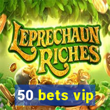 50 bets vip